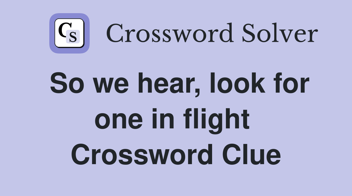 So we hear, look for one in flight  Crossword Clue