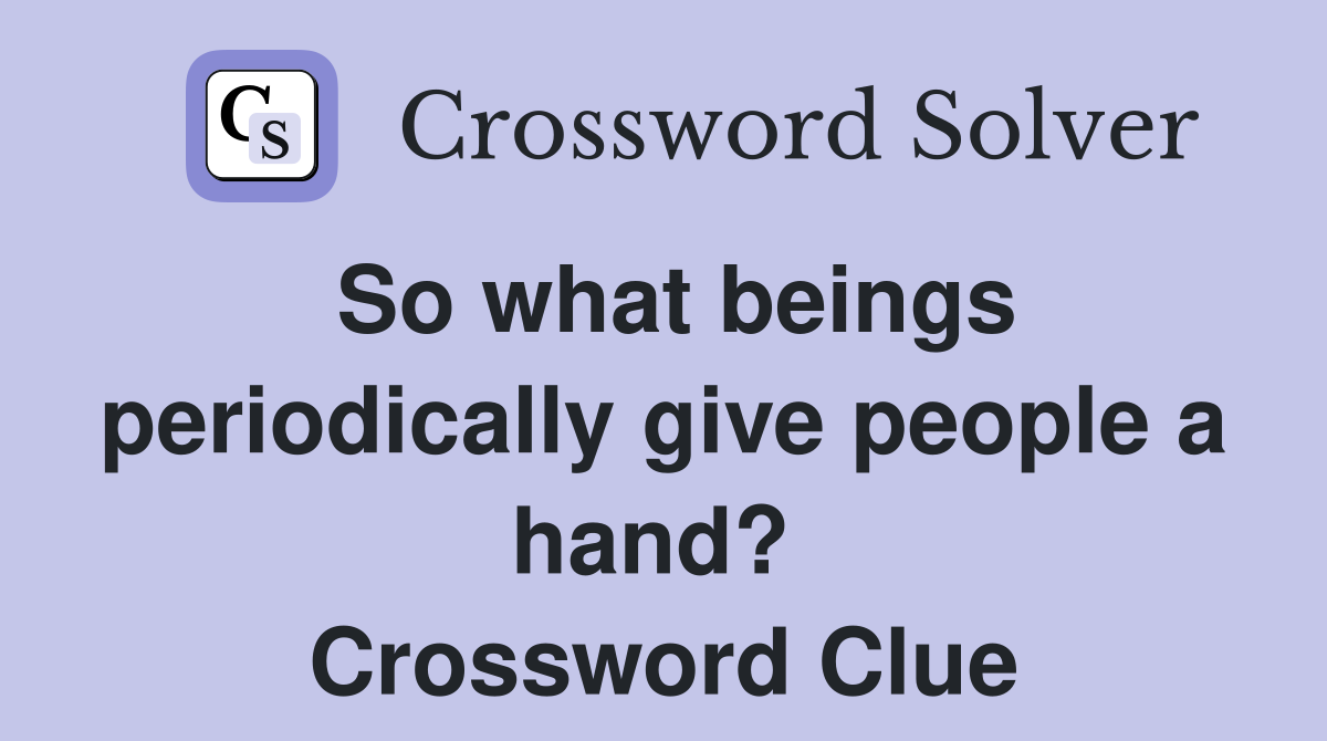 So what beings periodically give people a hand?  Crossword Clue
