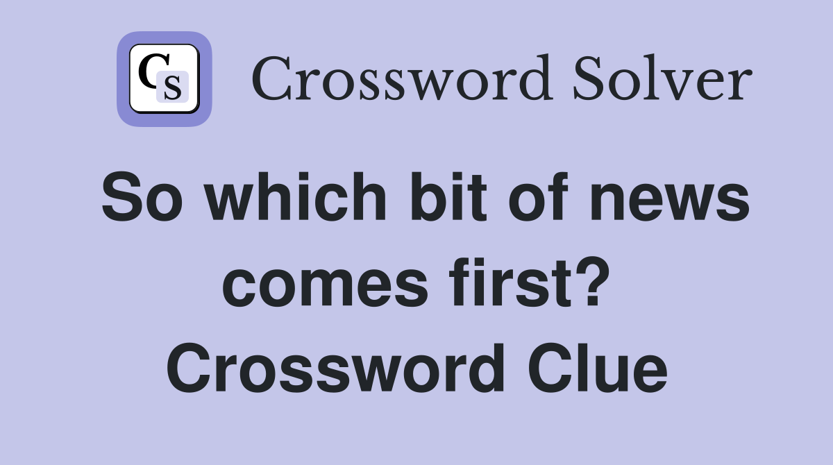 So which bit of news comes first? Crossword Clue