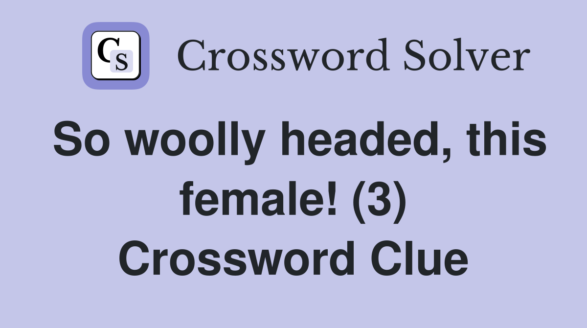 So woolly headed, this female! (3) Crossword Clue