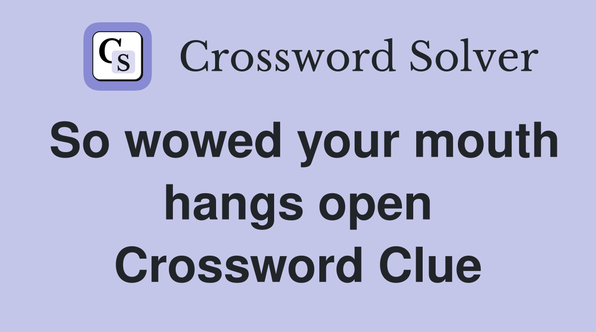 So wowed your mouth hangs open Crossword Clue