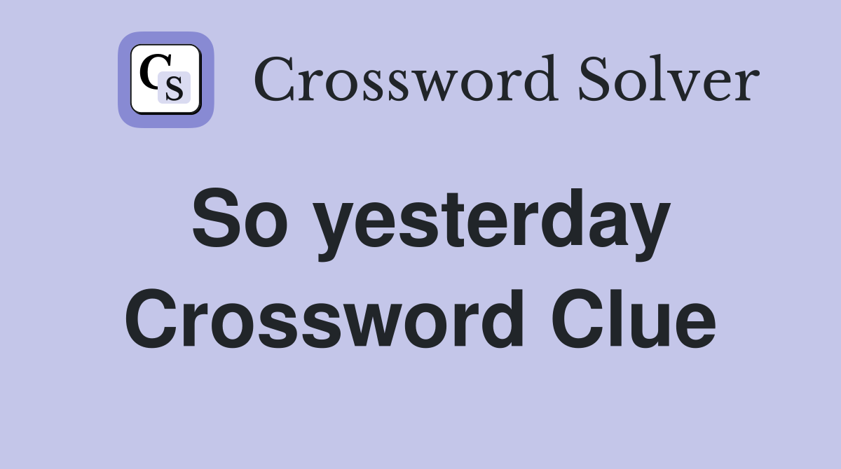 So yesterday Crossword Clue