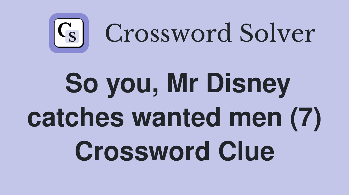 So you, Mr Disney catches wanted men (7) Crossword Clue