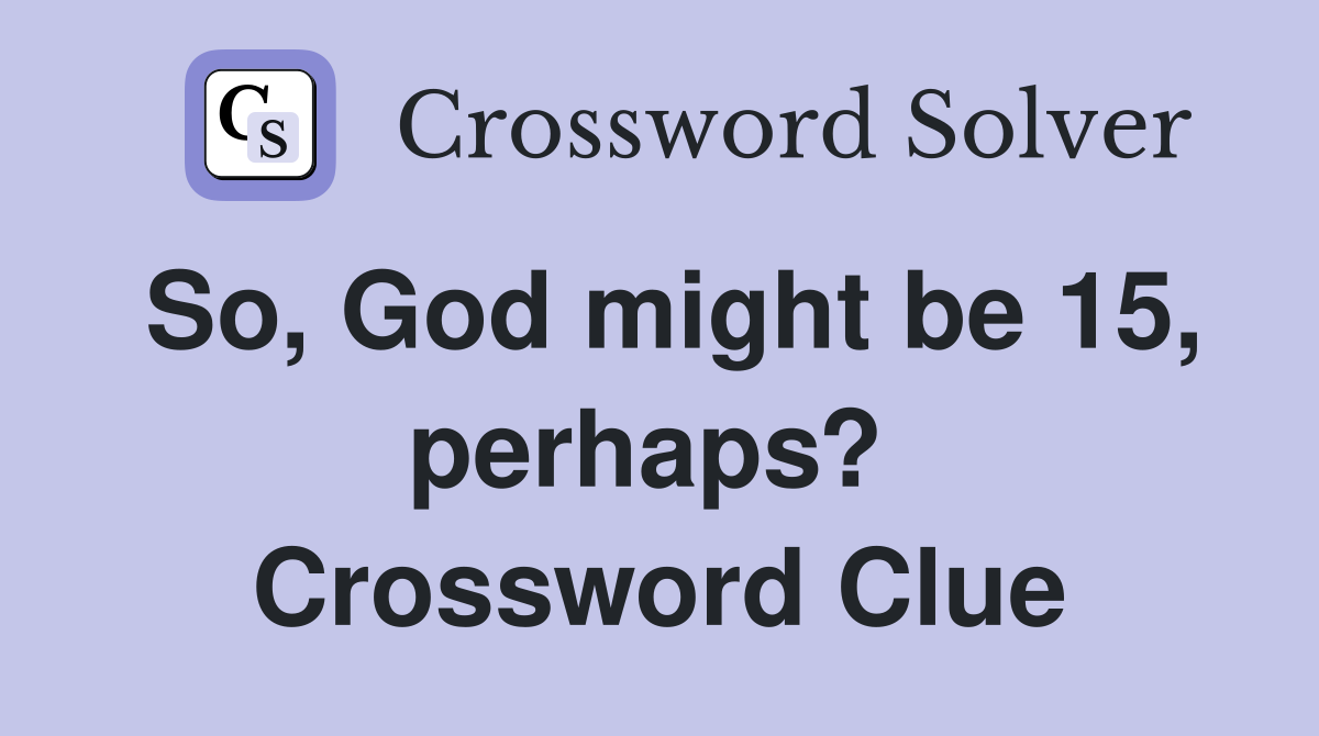 So, God might be 15, perhaps?  Crossword Clue