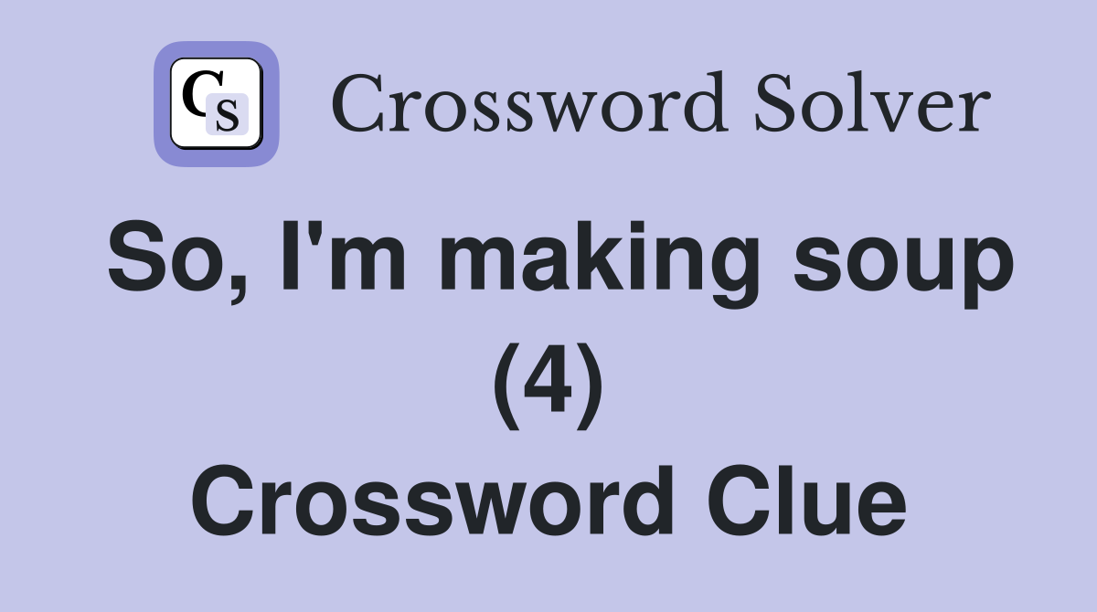 So, I'm making soup (4) Crossword Clue