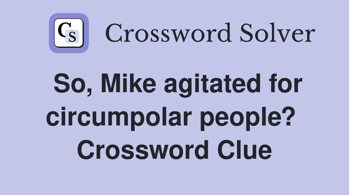 So, Mike agitated for circumpolar people?  Crossword Clue