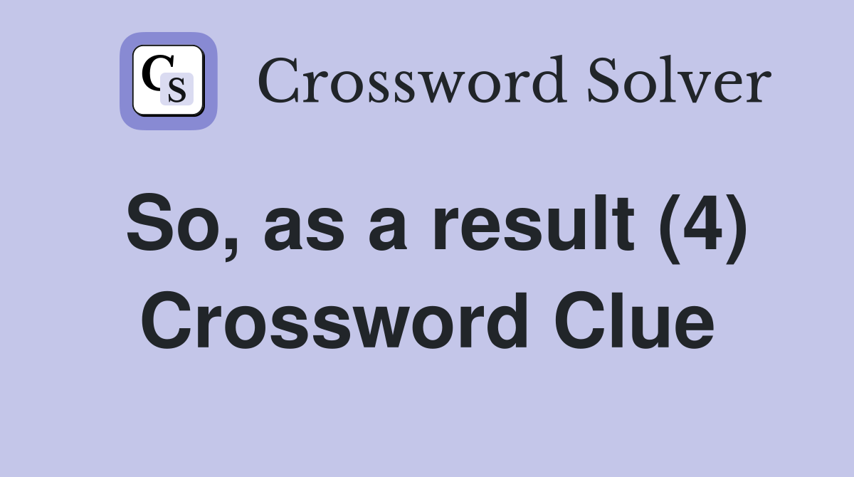 So, as a result (4) Crossword Clue
