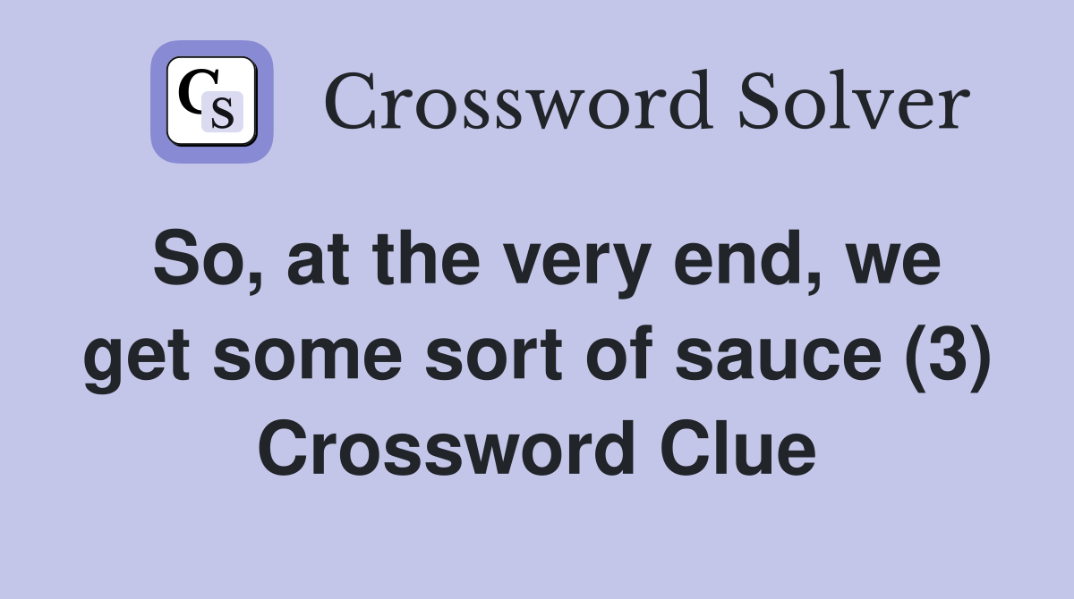 So, at the very end, we get some sort of sauce (3) Crossword Clue