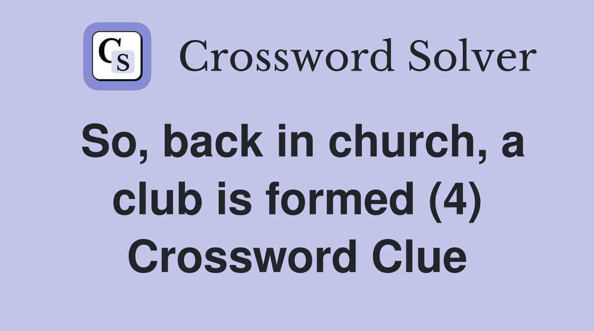 So, back in church, a club is formed (4) Crossword Clue