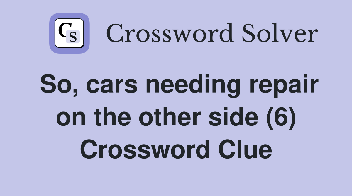 So, cars needing repair on the other side (6) Crossword Clue
