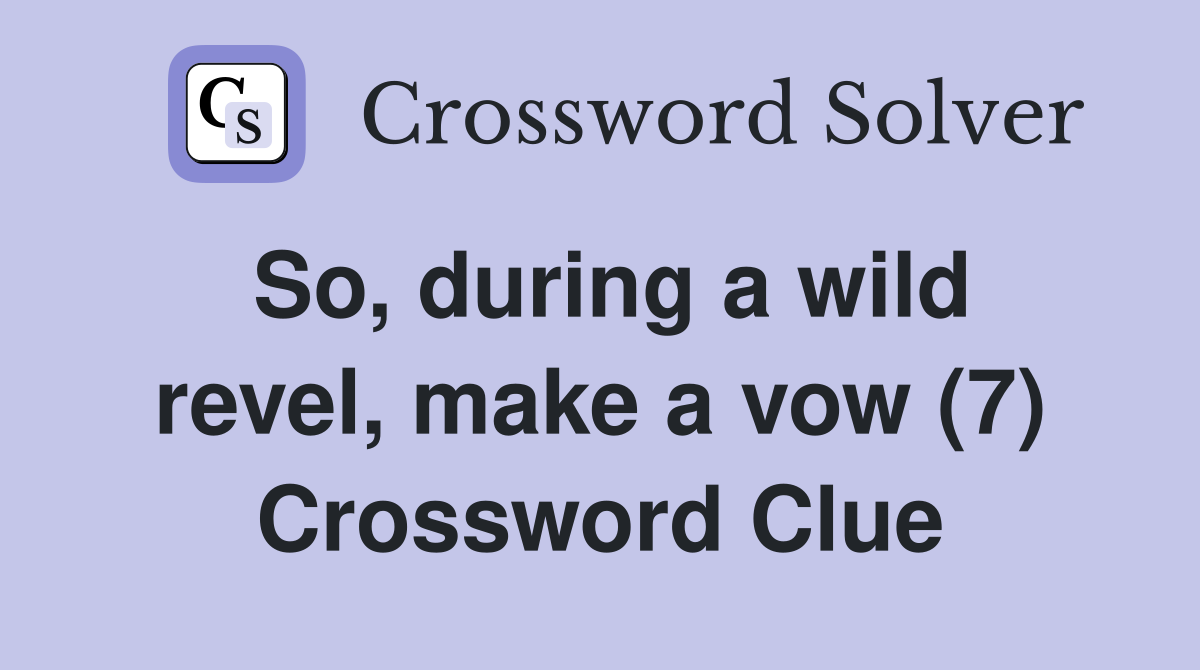 So, during a wild revel, make a vow (7) Crossword Clue