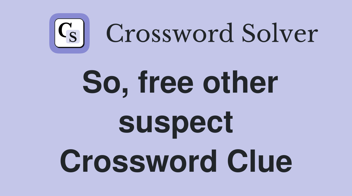 So, free other suspect Crossword Clue