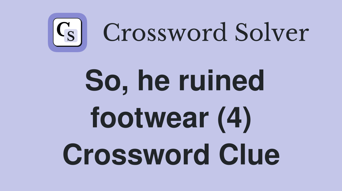 So, he ruined footwear (4) Crossword Clue