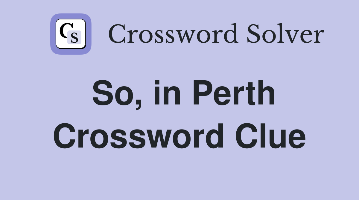 So, in Perth Crossword Clue
