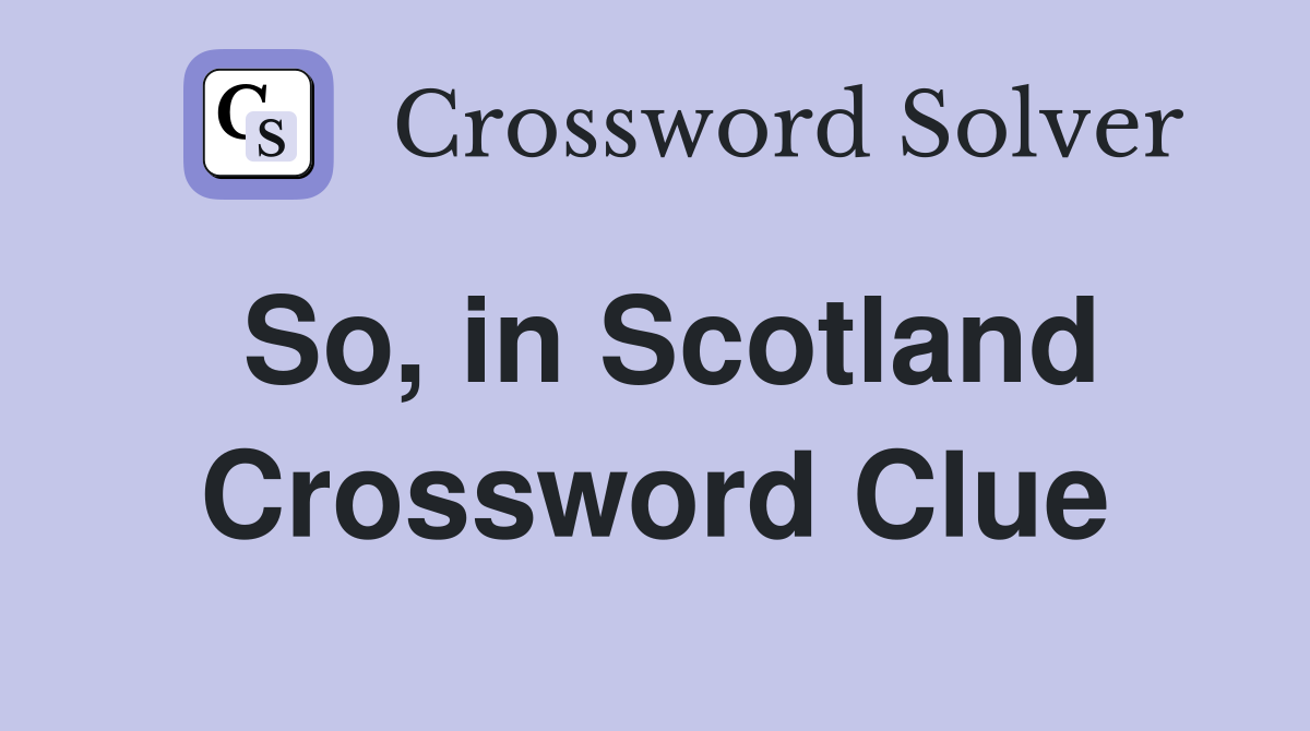 So, in Scotland Crossword Clue