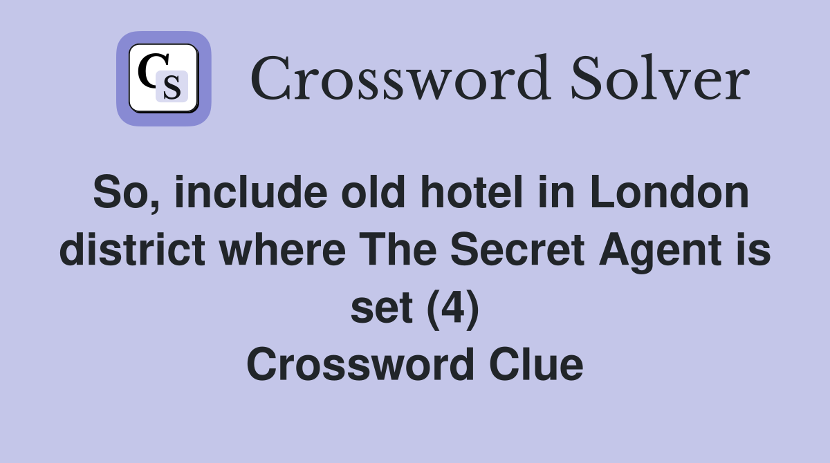 So, include old hotel in London district where The Secret Agent is set (4) Crossword Clue