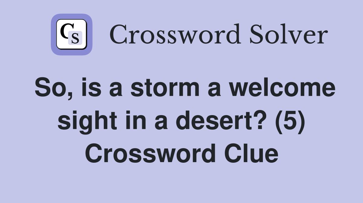 So, is a storm a welcome sight in a desert? (5) Crossword Clue