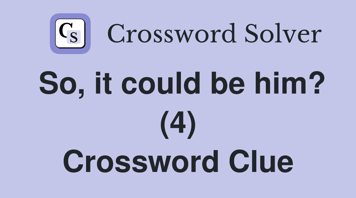 So, it could be him? (4) Crossword Clue