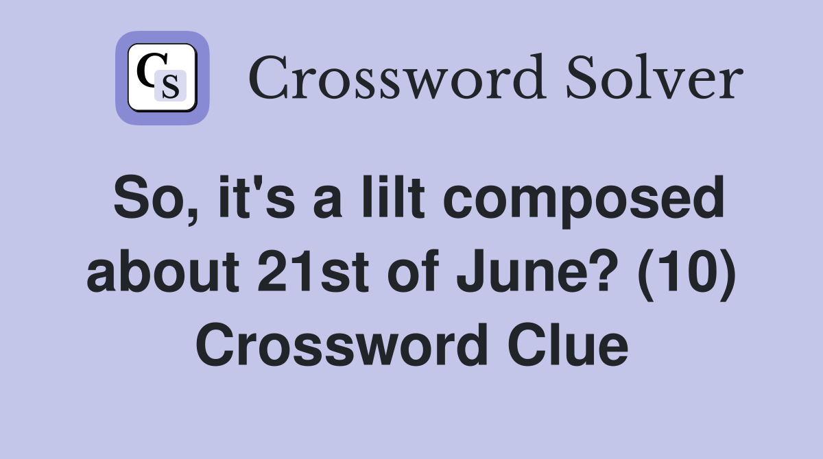 So, it's a lilt composed about 21st of June? (10) Crossword Clue