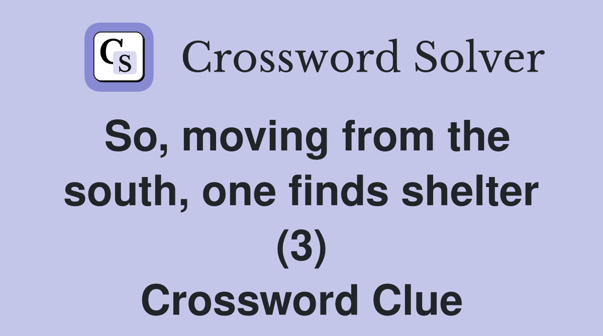 So, moving from the south, one finds shelter (3) Crossword Clue