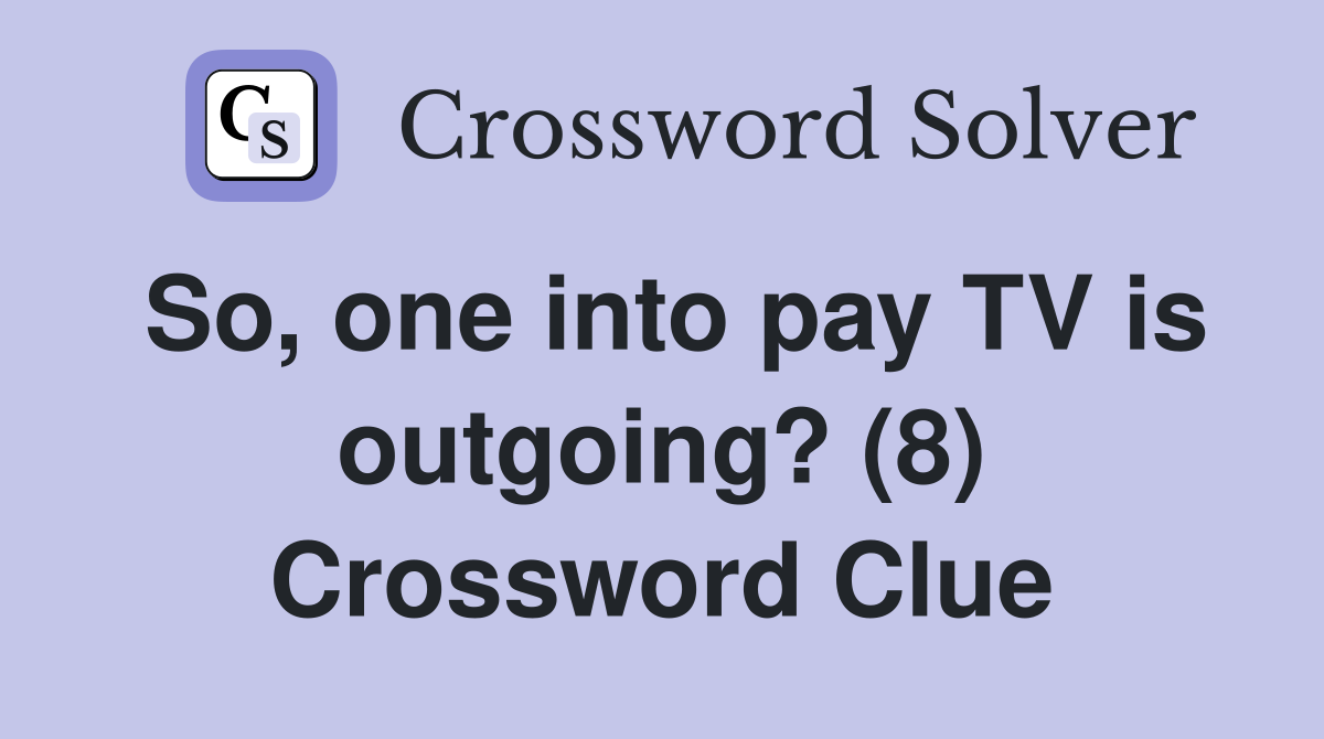 So, one into pay TV is outgoing? (8) Crossword Clue