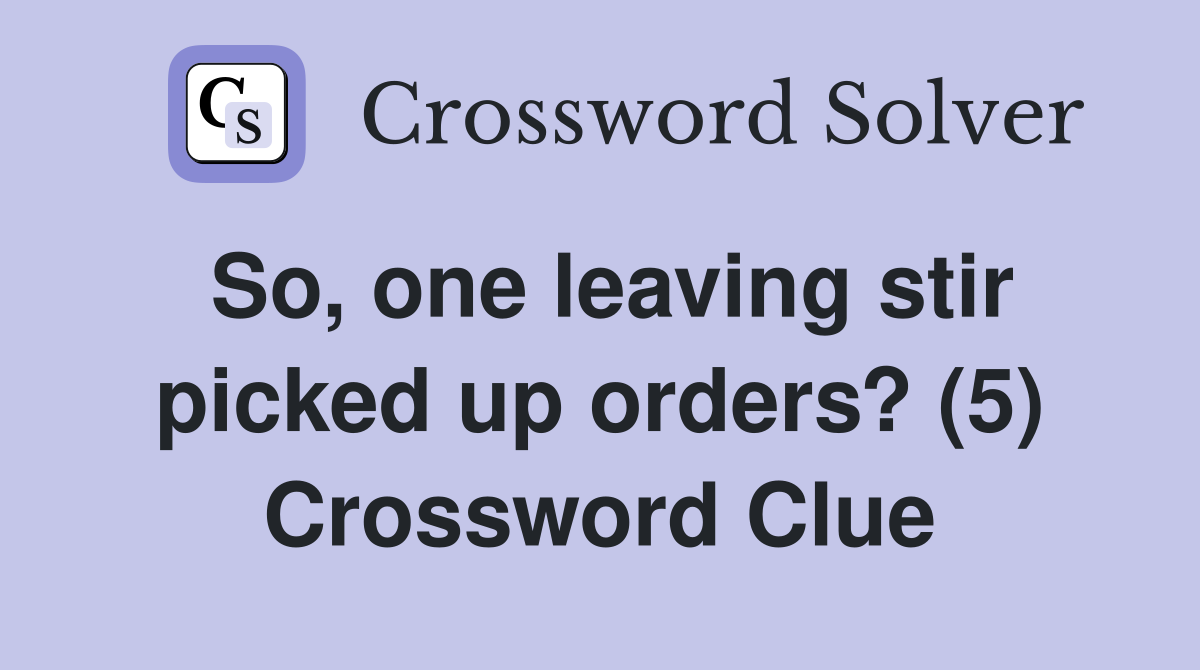 So, one leaving stir picked up orders? (5) Crossword Clue