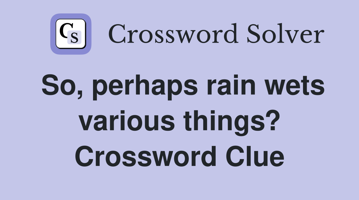 So, perhaps rain wets various things? Crossword Clue