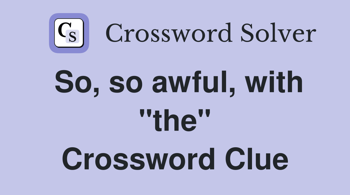 So, so awful, with "the" Crossword Clue