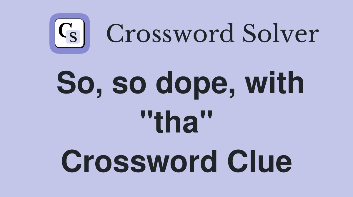 So, so dope, with "tha" Crossword Clue