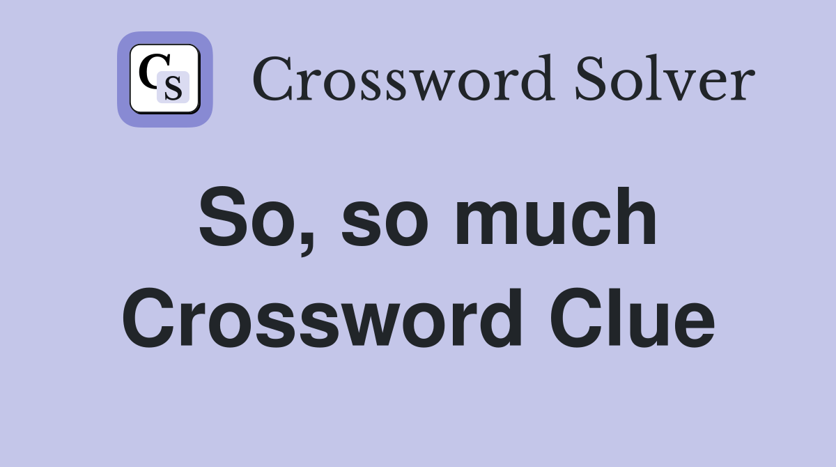 So, so much Crossword Clue