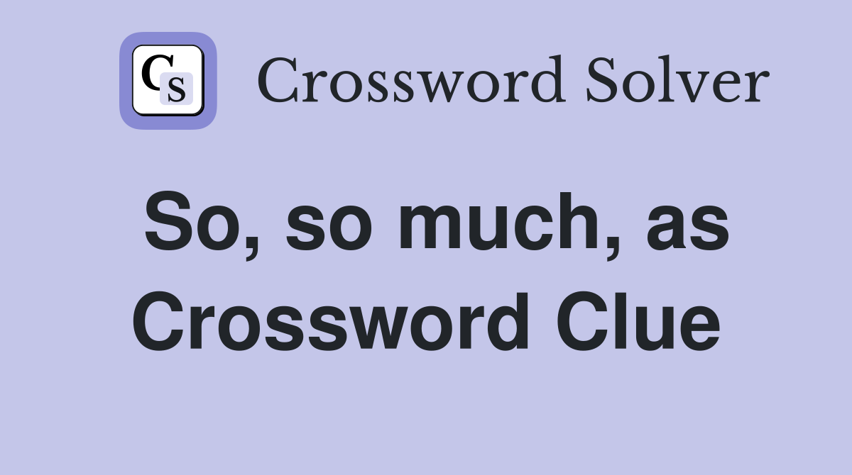 So, so much, as Crossword Clue