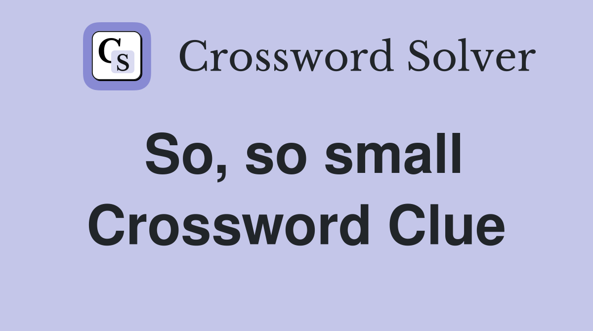 So, so small Crossword Clue