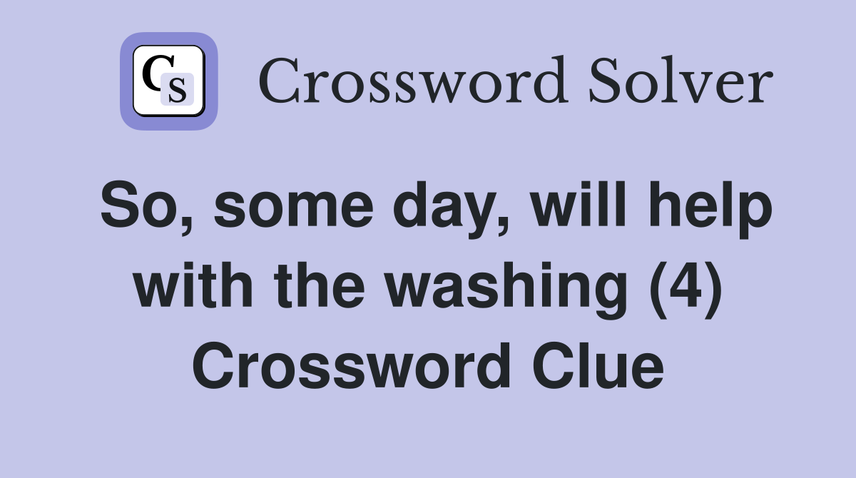 So, some day, will help with the washing (4) Crossword Clue