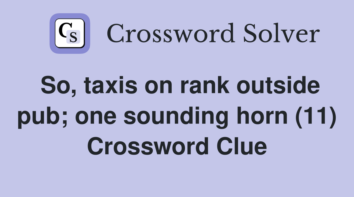 So, taxis on rank outside pub; one sounding horn (11) Crossword Clue