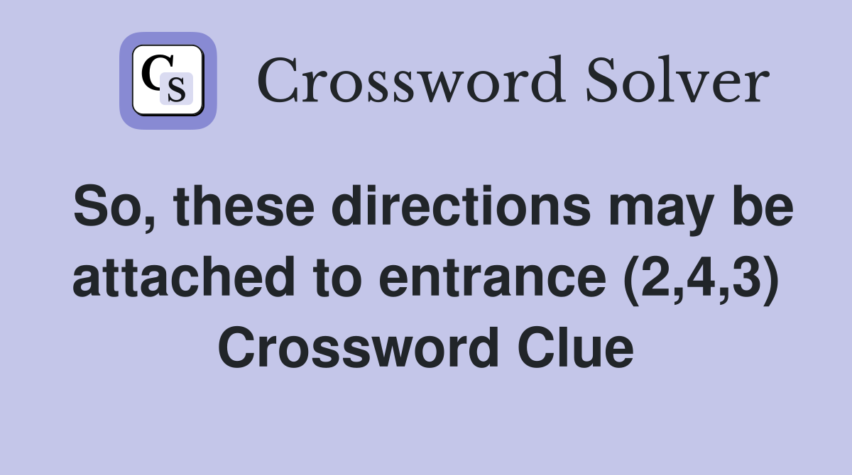 So, these directions may be attached to entrance (2,4,3) Crossword Clue