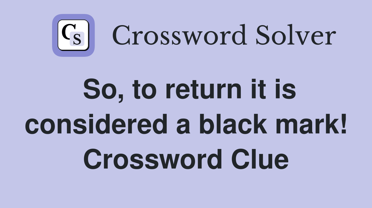 So, to return it is considered a black mark! Crossword Clue