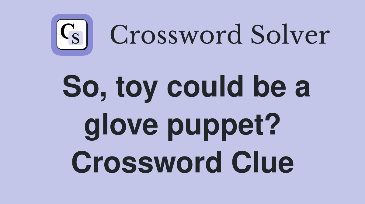 So, toy could be a glove puppet? Crossword Clue