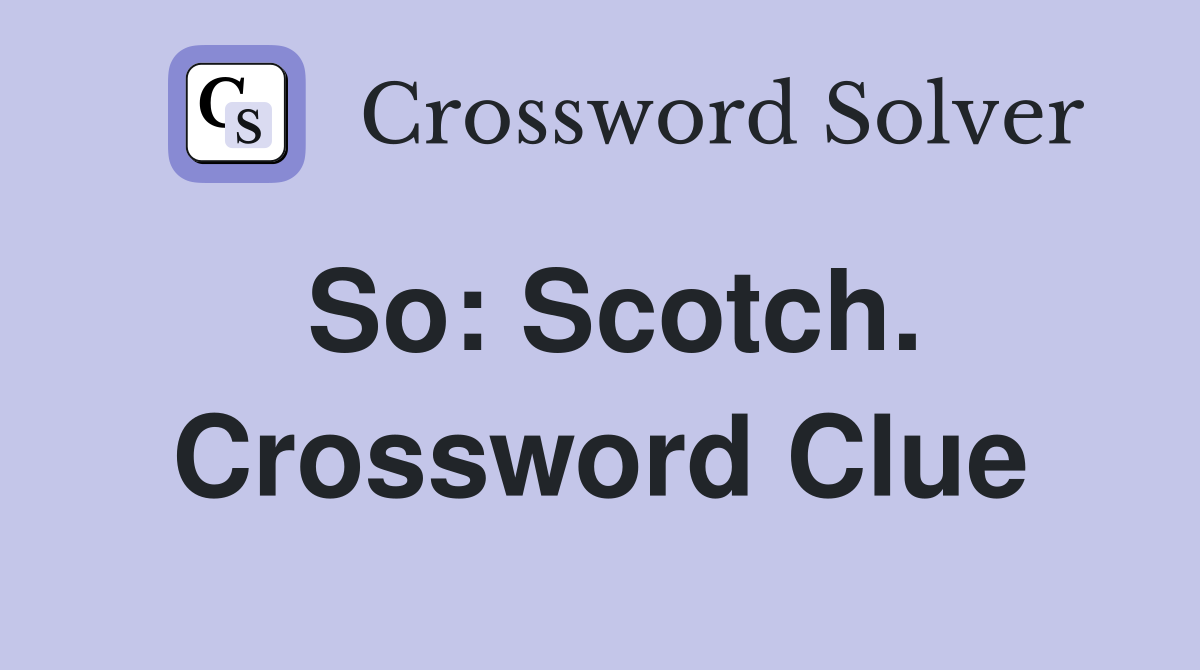 So: Scotch. Crossword Clue