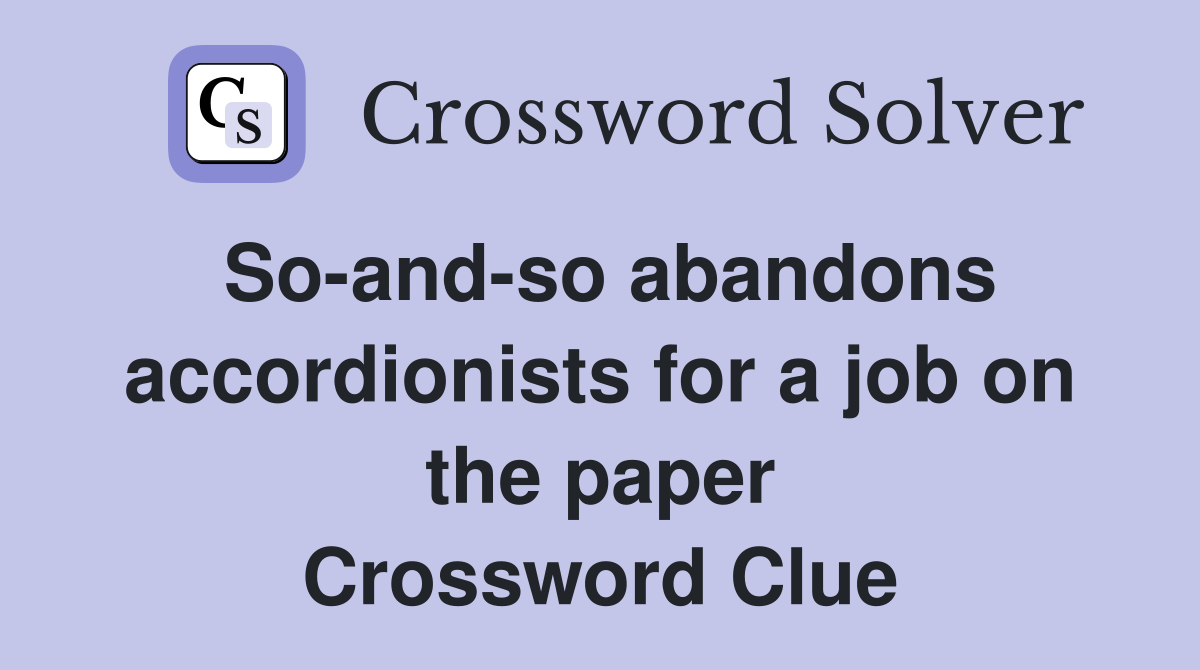 So-and-so abandons accordionists for a job on the paper Crossword Clue