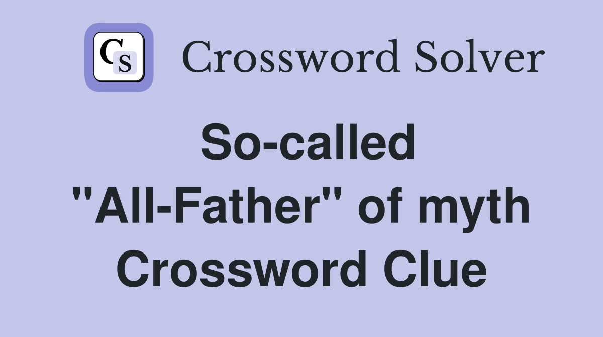 So-called "All-Father" of myth Crossword Clue