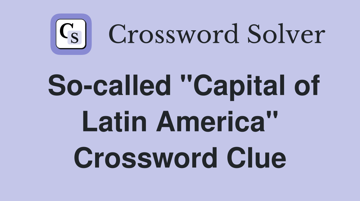 So-called "Capital of Latin America" Crossword Clue