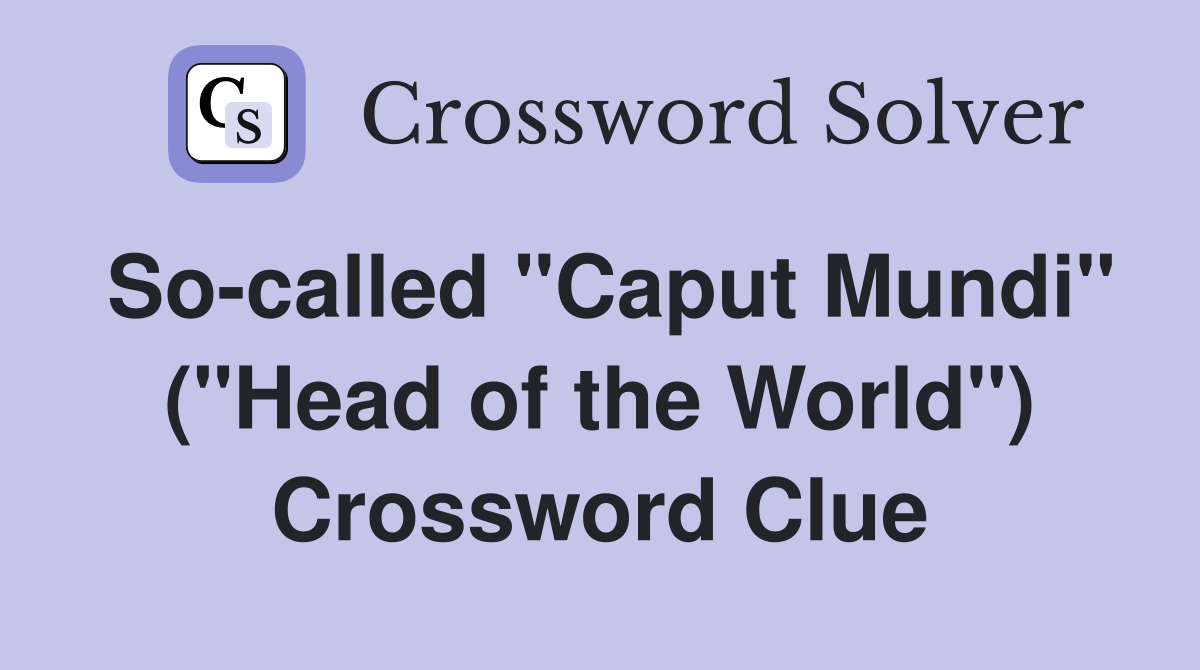 So-called "Caput Mundi" ("Head of the World") Crossword Clue