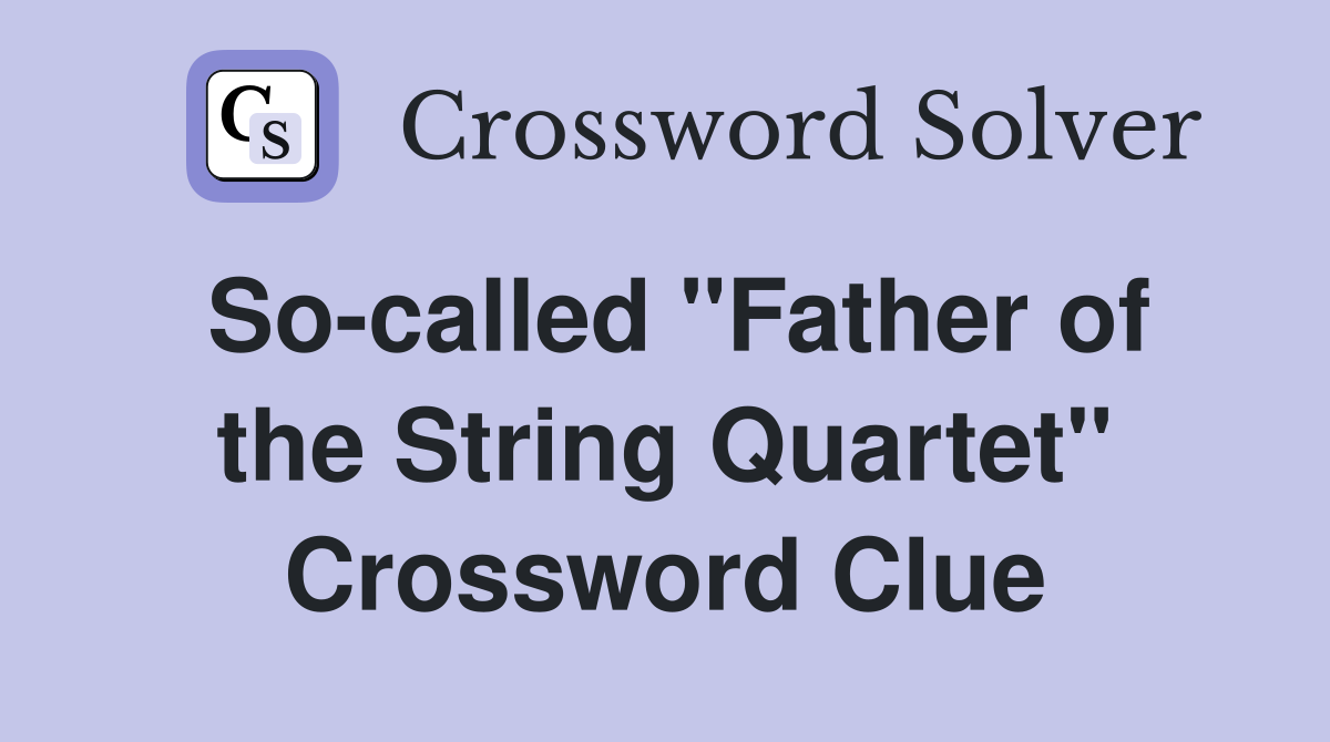So-called "Father of the String Quartet" Crossword Clue