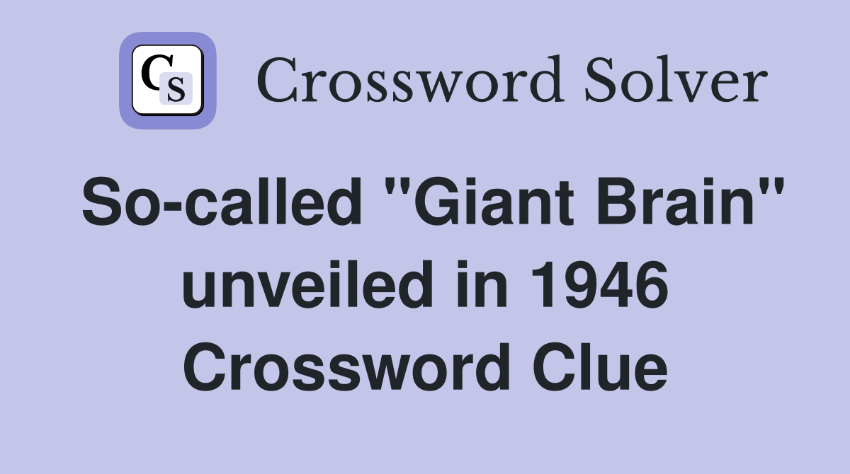 So-called "Giant Brain" unveiled in 1946 Crossword Clue