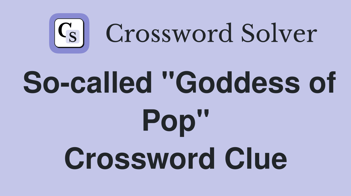 So-called "Goddess of Pop" Crossword Clue
