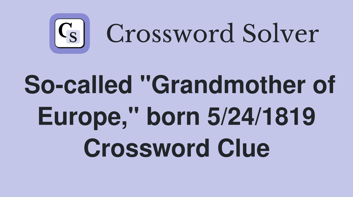 So-called "Grandmother of Europe," born 5/24/1819 Crossword Clue