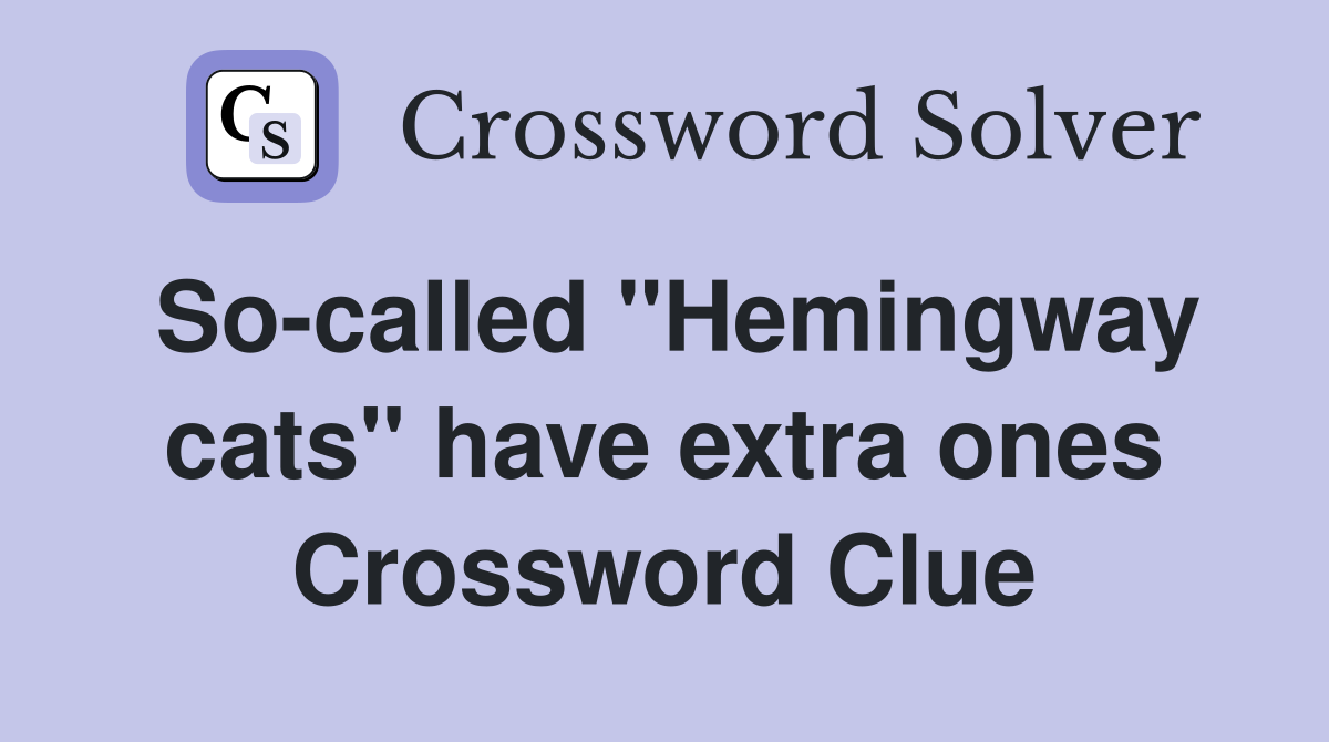 So-called "Hemingway cats" have extra ones Crossword Clue