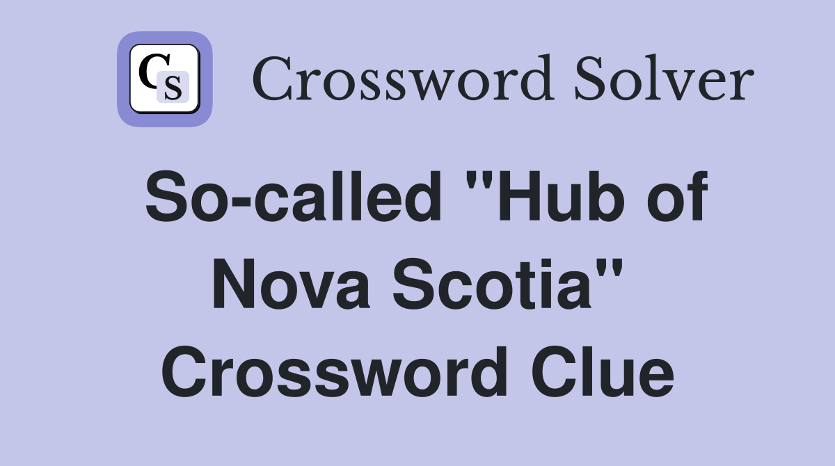 So-called "Hub of Nova Scotia" Crossword Clue