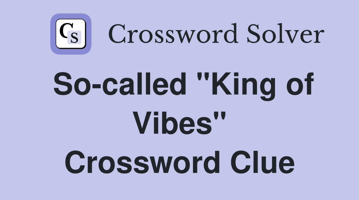 So-called "King of Vibes" Crossword Clue