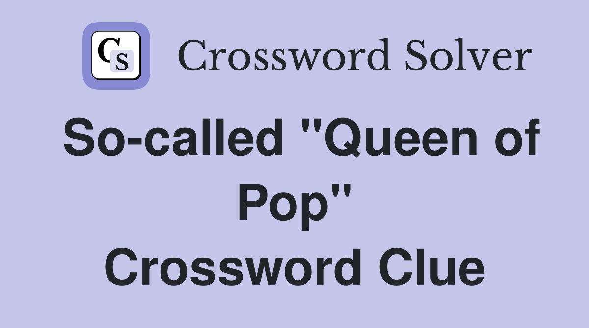 So-called "Queen of Pop" Crossword Clue